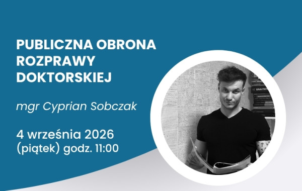 Publiczna obrona rozprawy doktorskiej mgr. Cypriana Sobczaka